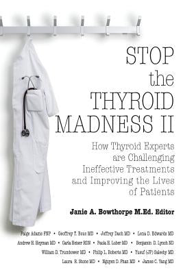 Stop the Thyroid Madness II: How Thyroid Experts Are Challenging Ineffective Treatments and Improving the Lives of Patients by Heyman, Andrew