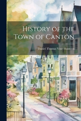 History of the Town of Canton by Huntoon, Daniel Thomas Vose 1842- [F