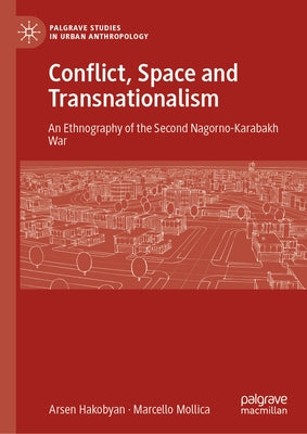 Conflict, Space and Transnationalism: An Ethnography of the Second Nagorno-Karabakh War by Hakobyan, Arsen