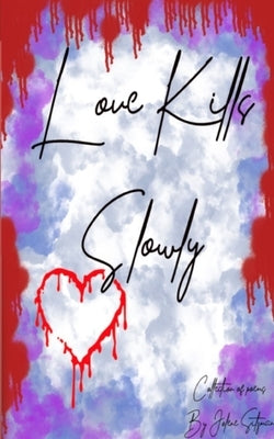 Love Kills Slowly: A collection of Poems by Sitzman, Jolene