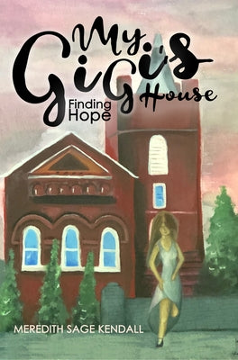My Gigi's House: Finding Hope by Kendall, Meredith Sage