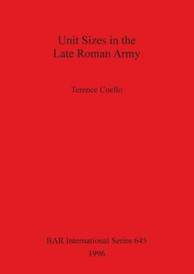 Unit Sizes in the Late Roman Army by Coello, Terence