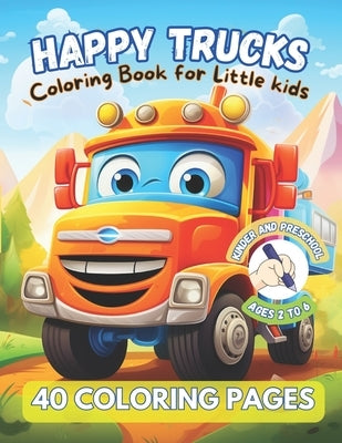 HAPPY TRUCKS. Coloring Book for Little kids. KINDER AND PRESCHOOL. Ages 2 to 6. 40 coloring pages.: delightful coloring book filled with friendly, per by Hermida, Eugenia