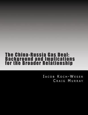 The China-Russia Gas Deal: Background and Implications for the Broader Relationship by Murray, Craig