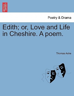 Edith; Or, Love and Life in Cheshire. a Poem. by Ashe, Thomas