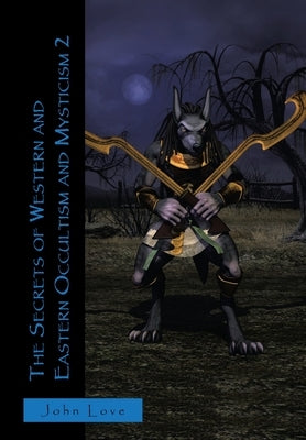The Secrets of Western and Eastern Occultism and Mysticism 2 by Love, John