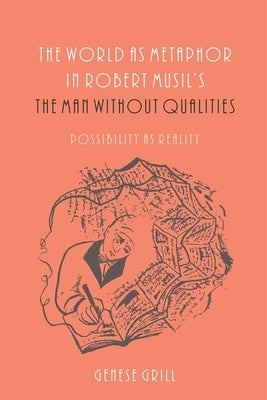 The World as Metaphor in Robert Musil's the Man Without Qualities: Possibility as Reality by Grill, Genese
