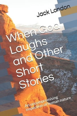When God Laughs and Other Short Stories: An uncompromising inspection of human nature by London, Jack