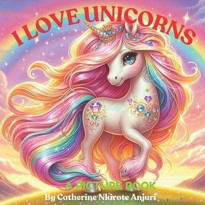 I Love Unicorns: Picture Book by Anjuri, Catherine Nkirote