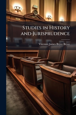 Studies in History and Jurisprudence by Bryce, Viscount James Bryce