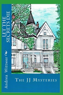 Let The Secrets Die: The First JJ Mystery by Wittwer, Andrea M.