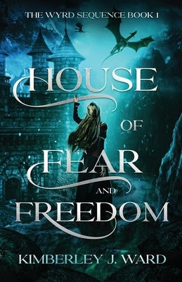 House of Fear and Freedom by Ward, Kimberley J.
