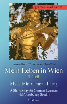 German Reader, Intermediate B2/Advanced Low/Mid - Mein Leben in Wien - 3. Teil / My Life in Vienna - Part 3: A Short Story for German Learners with Vo by Wimmer, Klara