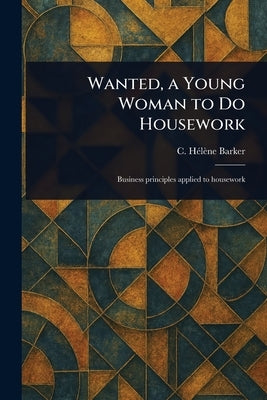 Wanted, a Young Woman to Do Housework by Barker, C. Hélène