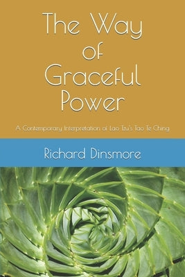 The Way of Graceful Power: A Contemporary Interpretation of Lao Tzu's Tao Te Ching by Dinsmore, Richard