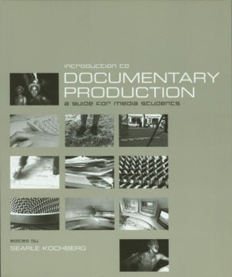 Introduction to Documentary Production: A Guide for Media Students by Kochberg, Searle