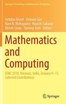 Mathematics and Computing: ICMC 2018, Varanasi, India, January 9-11, Selected Contributions by Ghosh, Debdas