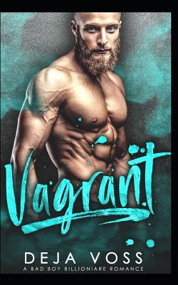 Vagrant: A Bad Boy Billionaire Romance by Voss, Deja