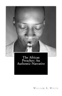 The African Preacher: An Authentic Narrative by White, William S.
