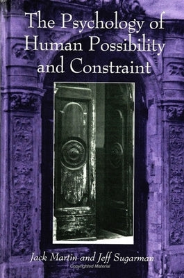 The Psychology of Human Possibility and Constraint by Martin, Jack