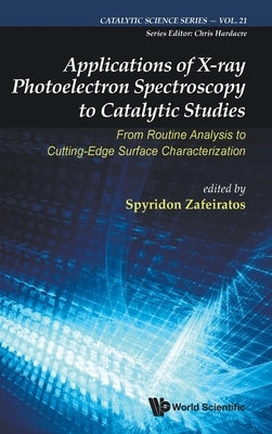 Applications of X-ray Photoelectron Spectroscopy to Catalytic Studies: From Routine Analysis to Cutting-Edge Surface Characterization by Spyridon Zafeiratos