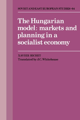 The Hungarian Model: Markets and Planning in a Socialist Economy by Richet, Xavier