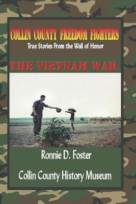 Collin County Freedom Fighters - The Vietnam War: True Stories from the Wall of Honor by Foster, Ronnie D.