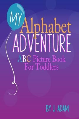 My Alphabet Adventure: ABC Picture Book For Toddlers by Adam, J.