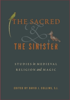 The Sacred and the Sinister: Studies in Medieval Religion and Magic by Collins S. J., David J.