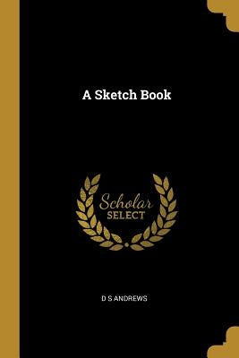 A Sketch Book by Andrews, D. S.