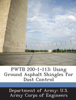 Pwtb 200-1-113: Using Ground Asphalt Shingles for Dust Control by Department of Army U. S. Army Corps of E