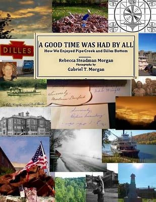 A Good Time Was Had by All: How We Enjoyed Pipe Creek and Dilles Bottom by Morgan, Gabriel T.