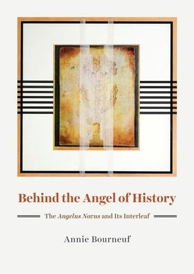 Behind the Angel of History: The Angelus Novus and Its Interleaf by Bourneuf, Annie