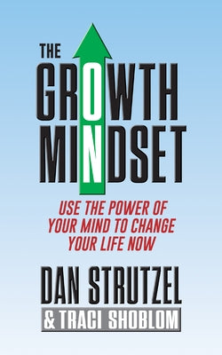 The Growth Mindset: Use the Power of Your Mind to Change Your Life Now! by Strutzel, Dan