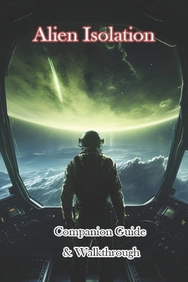 Alien Isolation Companion Guide & Walkthrough by Johan