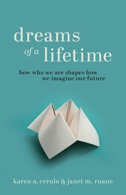 Dreams of a Lifetime: How Who We Are Shapes How We Imagine Our Future by Cerulo, Karen a.