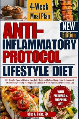 Anti inflammatory Protocol Lifestyle Diet: 100+ Simple, Flavorful Gluten-Free, Dairy-Free, and Refined Sugar-Free Recipes Anti-Inflammatory Cooking fo by A. Rojas Rd, Julius