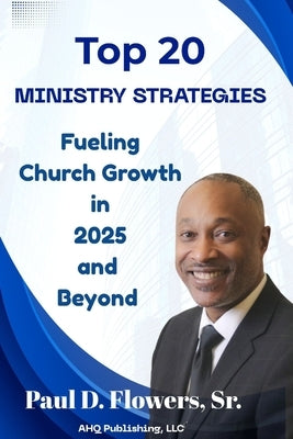 Top 20 Ministry Strategies Fueling Church Growth in 2025 by Flowers, Paul D., Sr.