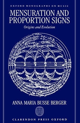 Mensuration and Proportion Signs: Origins and Evolution by Busse Berger, Anna Maria
