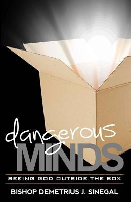 Dangerous Minds...: Seeing God Outside the box by Sinegal, Demetrius J.