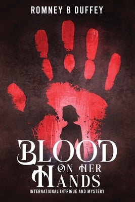 Blood on her hands: International Intrigue and Mystery: International Intrigue and Mystery: International Intrigue and Mystery by Duffey, Romney B.