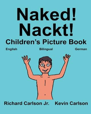 Naked! Nackt!: Children's Picture Book English-German (Bilingual Edition) (www.rich.center) by Carlson, Kevin