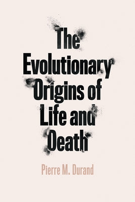 The Evolutionary Origins of Life and Death by Durand, Pierre M.