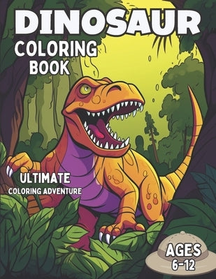 Dinosaur Coloring Book: Ultimate Coloring Adventure: Perfect for Kids Ages 6-12 by Crafts, Overcomer