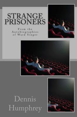 Strange Prisoners: From the Autobiographies of Ward Singer by Humphrey, Dennis