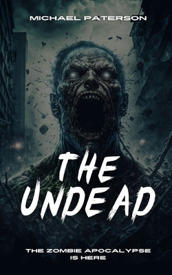 The Undead: Zombie, Zombie Apocalypse, Survival, Horror, Fiction, The Undead by Paterson, Michael
