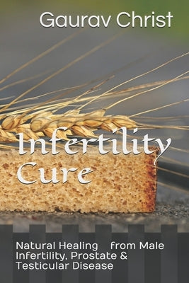 Infertility Cure: Natural Healing of Male Infertility & Prostate by Christ, Gaurav