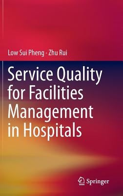 Service Quality for Facilities Management in Hospitals by Sui Pheng, Low