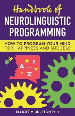 Handbook of Neurolinguistic Programming by Middleton, Elliott