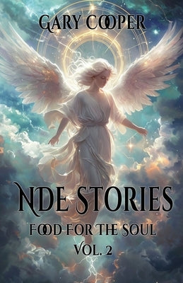 NDE Stories Food for the Soul: True accounts of Near death experiences and a look into the after life, heaven, angels, god, Jesus and so fourth by Cooper, Gary